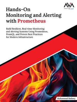 cover image of Hands-On Monitoring and Alerting with Prometheus--Build Resilient, Real-time Monitoring and Alerting Systems using Prometheus, PromQL, and Proven Best Practices for Modern Infrastructure